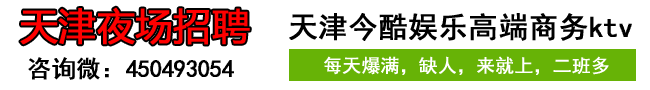 天津夜场招聘夜场生态环境大揭秘-行业资讯-天津KTV招聘-天津夜场招聘-「夜总会招聘模特」-高端ktv日结信息